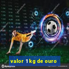 valor 1 kg de ouro